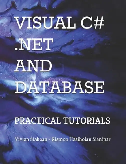 Visual C# .Net and Database: Practical Tutorials by Rismon Hasiholan Sianipar