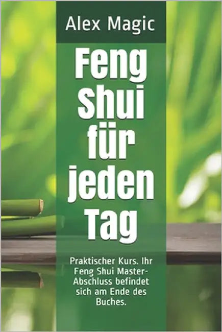 Feng Shui für jeden Tag: Praktischer Kurs. Ihr Feng Shui Master-Abschluss befindet sich am Ende des Buches. by Magic, Alex