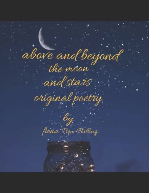 Above and Beyond the Moon and Stars.: Original Poetry by Simon; Golsworthy, Adrian; Sumner, Graham Elliott