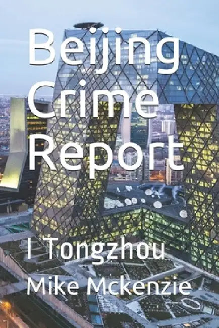 Beijing Crime Report: I Tongzhou by Mike McKenzie