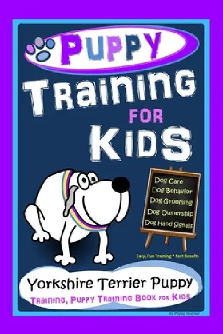 Puppy Training for Kids, Dog Care, Dog Behavior, Dog Grooming, Dog Ownership, Dog Hand Signals, Easy, Fun Training * Fast Results, Yorkshire Terrier P by Poppy Trayner