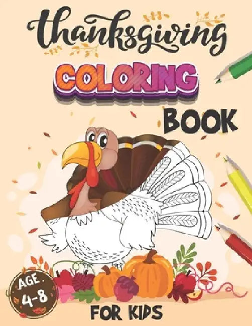 Thanksgiving Coloring Book For Kids Age 4-8: 50 Thanksgiving Coloring Pages Toddlers and Preschollers Cornucopia Corn Pumpkin Cranberry Pictures by John Williams