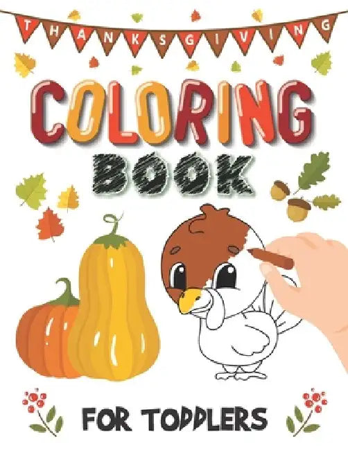 Thanksgiving Coloring Book For Toddlers: A Collection of Fun and Easy Thanksgiving Coloring Pages for Kids and Preschoolers by John Williams
