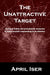 The Unattractive Target: Everyday habits and preventative measures to make yourself an unattractive target to the criminal predator. by April T. Iser
