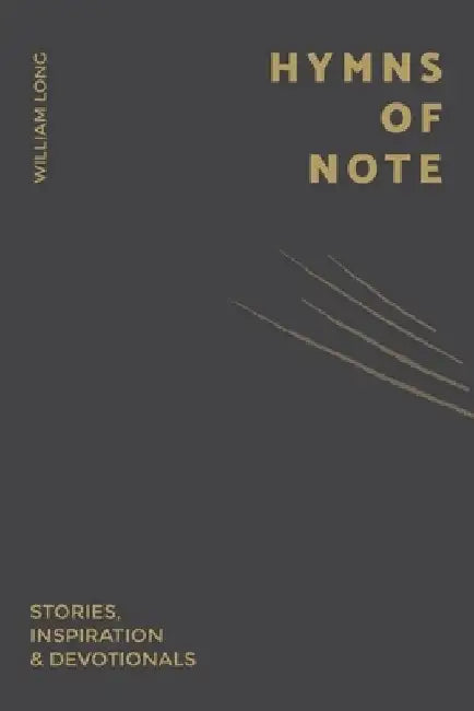 Hymns Of Note: Stories, Inspiration & Devotionals by William Long