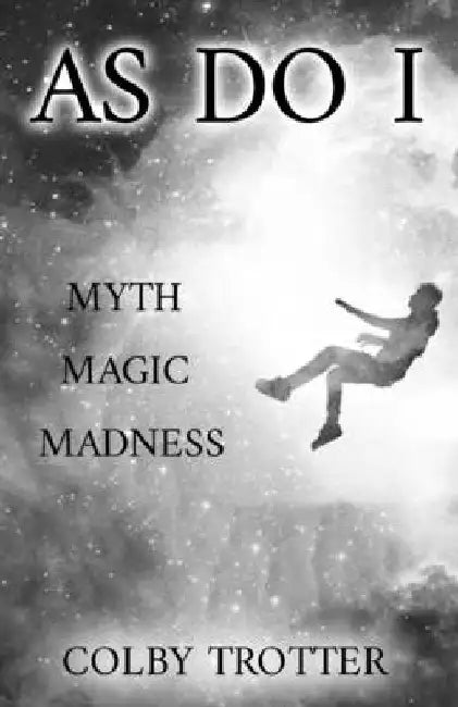 As Do I: Myth, Magic, Madness by Colby Trotter