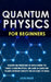Quantum Physics for Beginners: Discover and Understand the World Around You Thanks to Quantum Physics, And Learn in a Simple Way the Most Important C by Jacob Orson