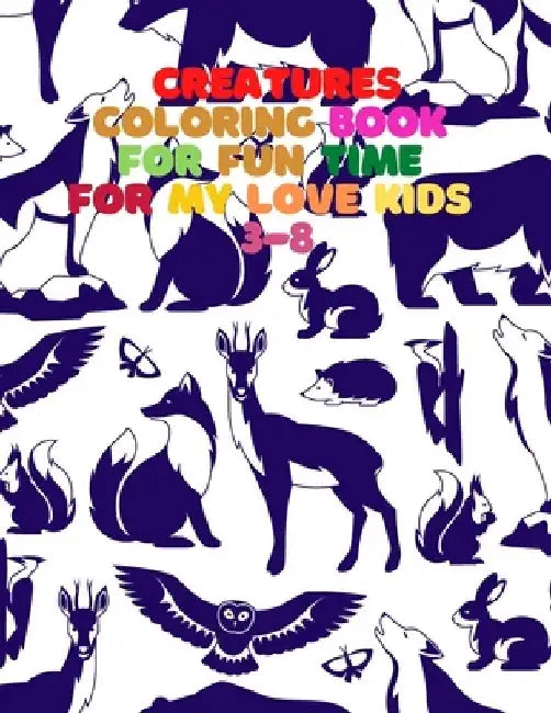 Creatures: COLORING BOOK FOR FUN TIME FOR MY LOVE KIDS 3-8: Wild and Sea Creatures, Woodland and Pets, Furry animals, Fun Time, A by Faiz Azs