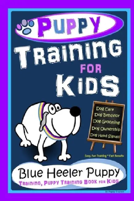 Puppy Training for Kids, Dog Care, Dog Behavior, Dog Grooming, Dog Ownership, Dog Hand Signals, Easy, Fun Training * Fast Results, Blue Heeler Puppy T by Poppy Trayner