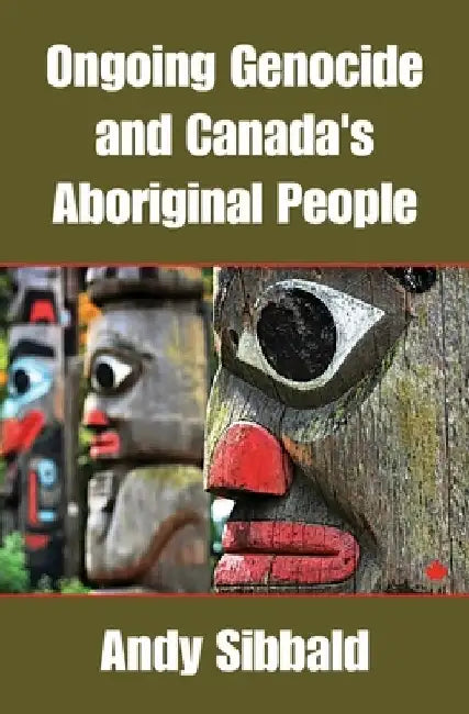 Ongoing Genocide and Canada's Aboriginal People by Andy Sibbald