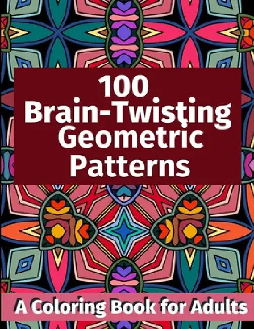 100 Brain-Twisting Geometric Patterns: A Coloring Book for Adults by Brightview Coloring Books