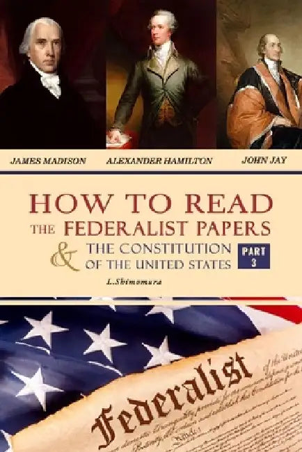 How to Read The Federalist Papers and The Constitution of the United States: The Articles of Confederation, The Constitution of Declaration, All Bill by Shimomura Lena