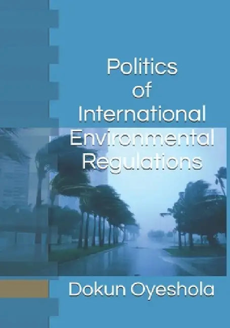 Politics of International Environmental Regulations by Dokun Oyeshola O. P.