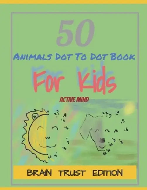 50 Animals Dot To Dot Book For Kids Active Mind: Brain Trust Edition by Brain Trust Edition