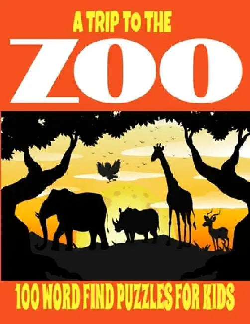 A Trip to the Zoo 100 Word Find Puzzles for Kids: For Ages 3-99 Amazing Zoo Animals Word Hunt Puzzles for Young and Old Alike Full Page Easy to Read L by Kj Lee Press
