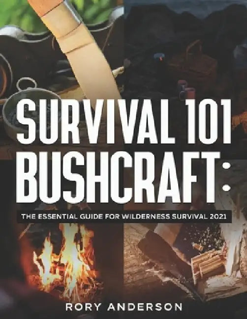 Survival 101 Bushcraft: The Essential Guide for Wilderness Survival 2021 by Rory Anderson