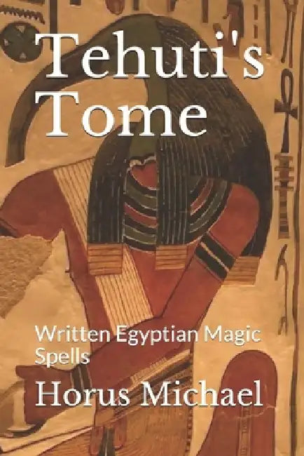 Tehuti's Tome: Written Egyptian Magic Spells by Horus Michael
