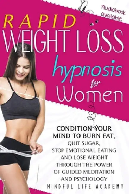 Rapid Weight Loss Hypnosis for Women: Condition Your Mind to Burn Fat, Quit Sugar, Stop Emotional Eating and Lose Weight Through The Power of Guided M by Mindful Life Academy