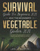 Survival Guide for Beginners 2021 And The Beginner's Vegetable Garden 2021: The Complete Beginner's Guide to Gardening and Survival in 2021 by Leslie Martin