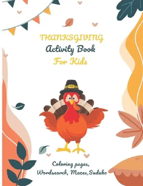 Thanksgiving Activity Book For Kids: . A Fun Activity Book for ALL Ages Coloring Pages, Word Search Puzzles, Mazes, Sudoku will improve imagination by Linpocray Publications