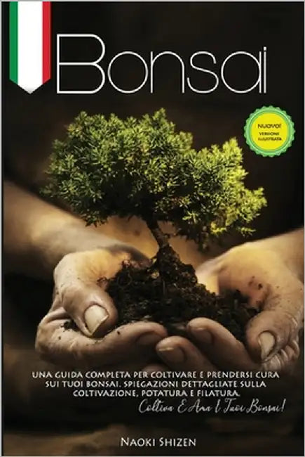 Bonsai: Una guida completa per coltivare e mantenere i tuoi bonsai. Spiegazioni dettagliate per la coltivazione, la potatura e by Shizen, Naoki