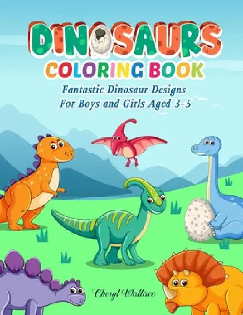 Dinosaur Coloring Books for Kids 3-5: Fantastic Dinosaur Designs For Boys and Girls Aged 3-5 Arouses child's imagination by Wallace Cheryl