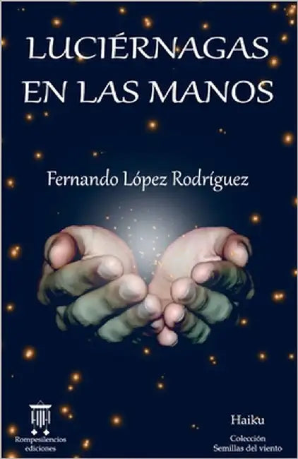 Luciérnagas en las manos: Haiku by Lopez Rodriguez, Fernando