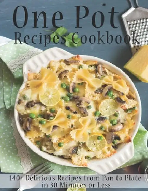 One Pot Recipes Cookbook: 140+ Delicious Recipes from Pan to Plate in 30 Minutes or Less by Shirley Rosen