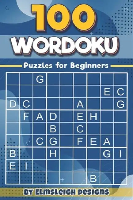 100 Wordoku Puzzles for Beginners: A Word Sudoku Puzzle Book - Letter Based Brain Teaser Puzzle Book for Puzzle lovers by Elmsleigh Designs