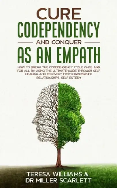 Cure Codependency and Conquer as an Empath: How to Break the Codependency Cycle Once and For All By using The Ultimate Guide Through Self Healing and by Teresa Williams Miller Scarlett