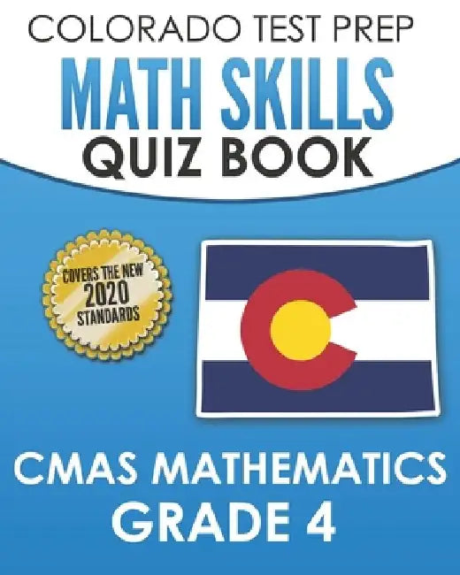 COLORADO TEST PREP Math Skills Quiz Book CMAS Mathematics Grade 4: Covers the 2020 Colorado Academic Standards by Tmp Colorado