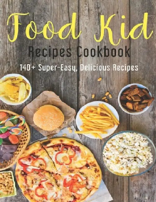 Food Kid Recipes Cookbook: 140+ Super-Easy, Delicious Recipes by Ricardo Herrera