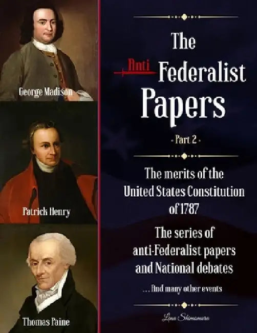 The Anti-Federalist Papers: The merits of the United States Constitution of 1787 - The series of anti-Federalist papers and National debates and m by Shimomura Lena