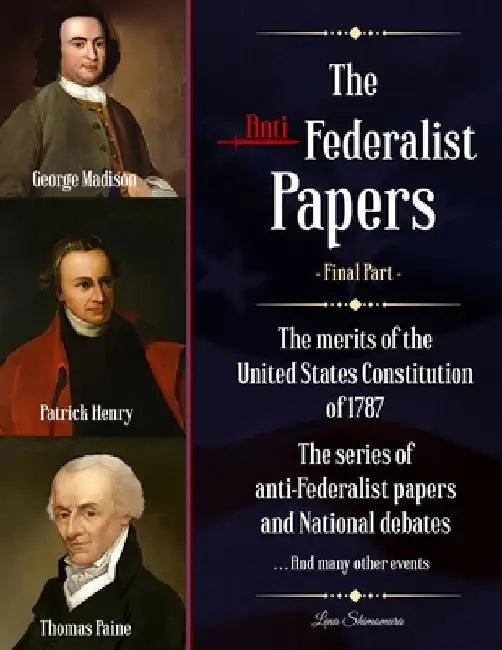 The Anti-Federalist Papers: The merits of the United States Constitution of 1787 The series of anti-Federalist papers and National debates and man by Shimomura Lena