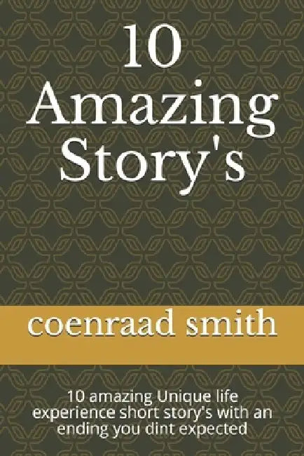 10 amazing story's: 10 amazing Unique life experience short story's with an ending you dint expected by Coenraad Smith