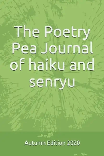 The Poetry Pea Journal of haiku and senryu: Autumn edition 2020 by Patricia McGuire Editor