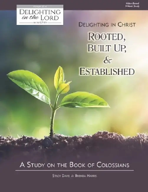 Delighting in Christ: Rooted, Built-Up, and Established: A Study on the Book of Colossians (Delighting in the Lord Bible Study) by Brenda Harris
