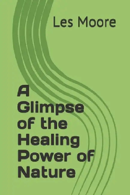 A Glimpse of the Healing Power of Nature by Les Moore