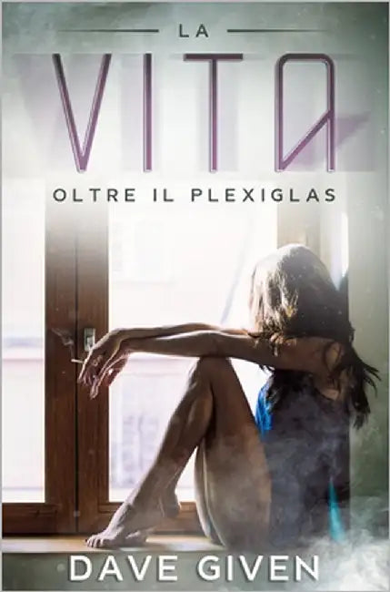 La vita oltre il plexiglas by Given, Dave