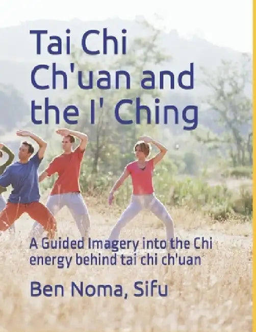 Tai Chi Ch'uan and the I' Ching: A Guided Imagery into the Chi energy behind tai chi ch'uan by E. B. Noma