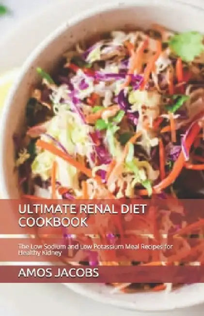 Ultimate Renal Diet Cookbook: The Low Sodium and Low Potassium Meal Recipes for Healthy Kidney by Amos Jacobs Rdn