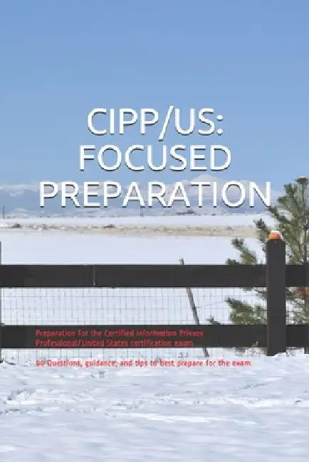 Cipp/Us: FOCUSED PREPARATION: Preparation for the Certified Information Privacy Professional/United States certification exam. by Gabe Smit