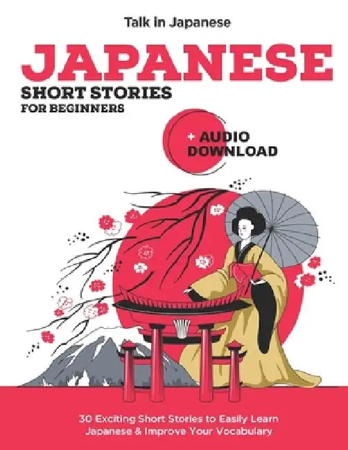 Japanese Short Stories for Beginners + Audio Download: Improve your Listening, Reading and Pronunciation Skills in Japanese by Talk in Japanese