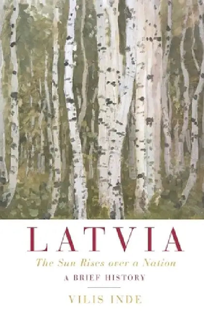 Latvia: The Sun Rises over a Nation: A Brief History by Vilis Inde