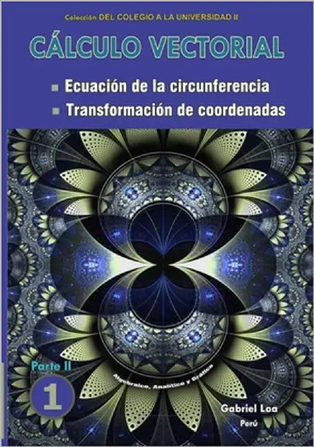 Cálculo vectorial: Ecuación de la circunferencia y Transformación de coordenadas Libro 1-PARTE II by Loa, Gabriel
