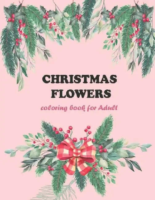 Christmas flowers coloring book for Adult: A Christmas Coloring Book For Adults Featuring Authentic Images Of Vintage Christmas Themed Flowers by Martina Coloring