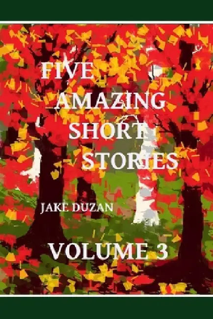 Five Amazing Short Stories Volume 3 by Jake Duzan