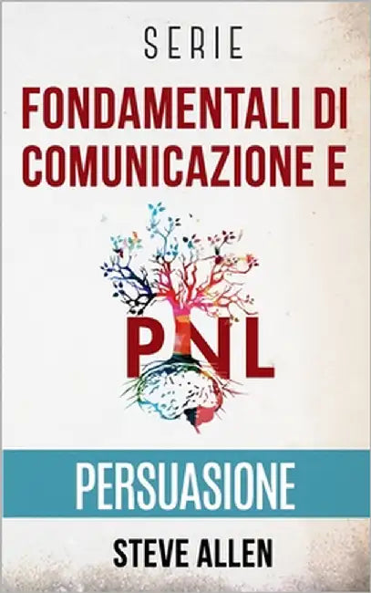 Serie Fondamentali di comunicazione e persuasione: Serie di 3 titoli: Persuasione e influenza, Tecniche proibite di persuasione e Tattiche di conversa by Allen, Steve