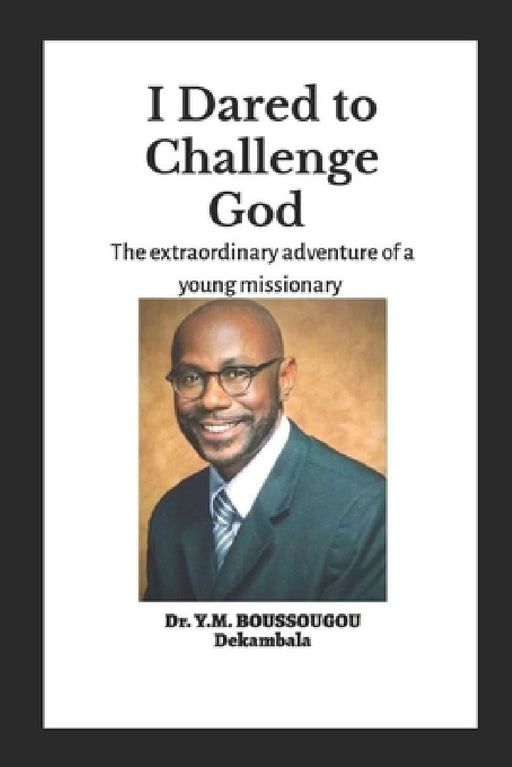 I Dared to Challenge God: The extraordinary adventure of a young missionary by Y. M. Dekambala Boussougou