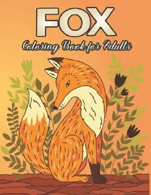 Fox Coloring Book for Adults: Fox Designs to Help You Relax and Unwind Plants and Wildlife for Stress by Crown Color Press